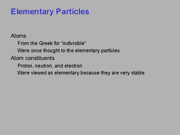 Elementary Particles Atoms From the Greek for “indivisible” Were once thought to the elementary