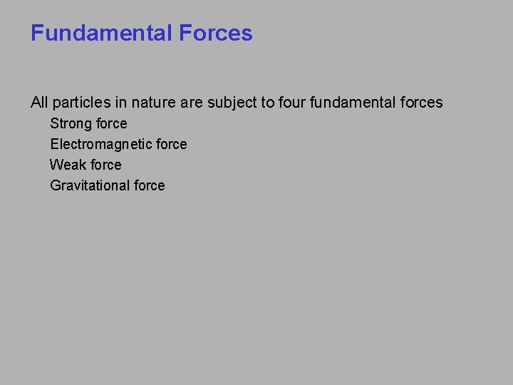 Fundamental Forces All particles in nature are subject to four fundamental forces Strong force