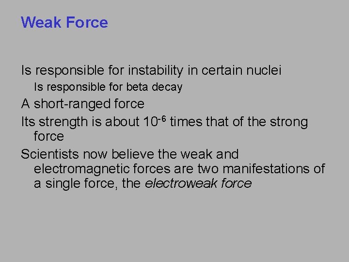 Weak Force Is responsible for instability in certain nuclei Is responsible for beta decay