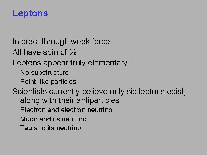 Leptons Interact through weak force All have spin of ½ Leptons appear truly elementary