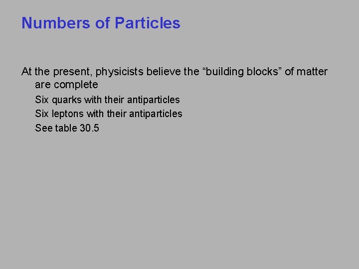 Numbers of Particles At the present, physicists believe the “building blocks” of matter are