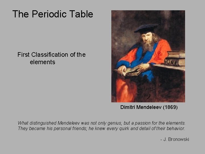 The Periodic Table First Classification of the elements Dimitri Mendeleev (1869) What distinguished Mendeleev