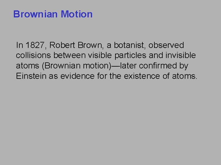 Brownian Motion In 1827, Robert Brown, a botanist, observed collisions between visible particles and