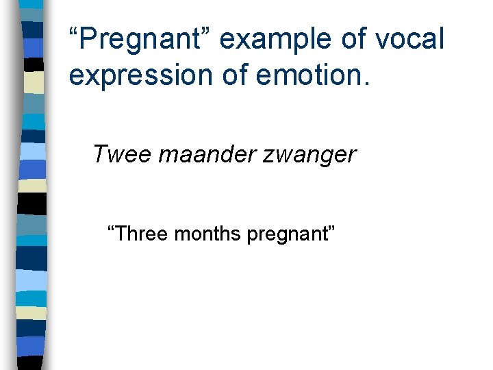 “Pregnant” example of vocal expression of emotion. Twee maander zwanger “Three months pregnant” 