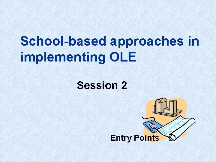 School-based approaches in implementing OLE Session 2 Entry Points 