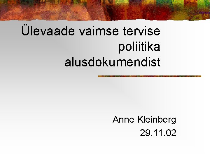 Ülevaade vaimse tervise poliitika alusdokumendist Anne Kleinberg 29. 11. 02 