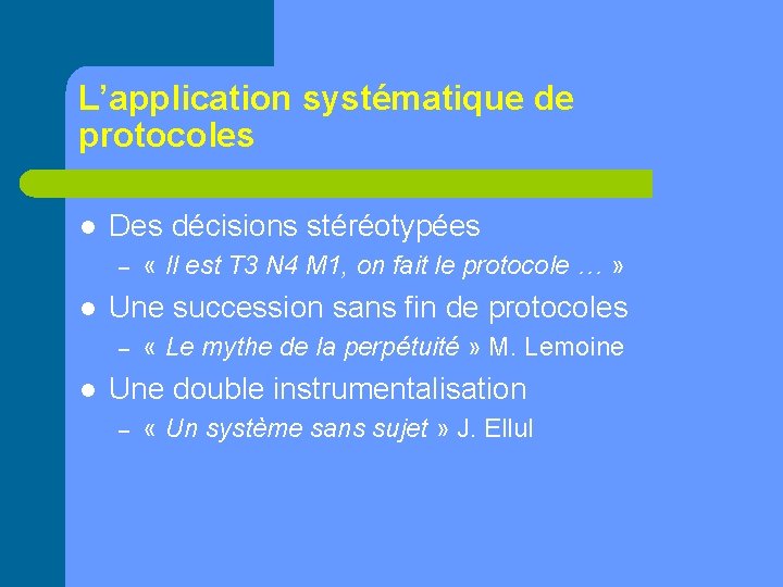 L’application systématique de protocoles l Des décisions stéréotypées – l Une succession sans fin