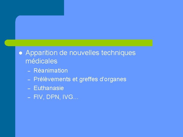 l Apparition de nouvelles techniques médicales – – Réanimation Prélèvements et greffes d’organes Euthanasie