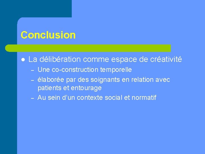 Conclusion l La délibération comme espace de créativité – – – Une co-construction temporelle