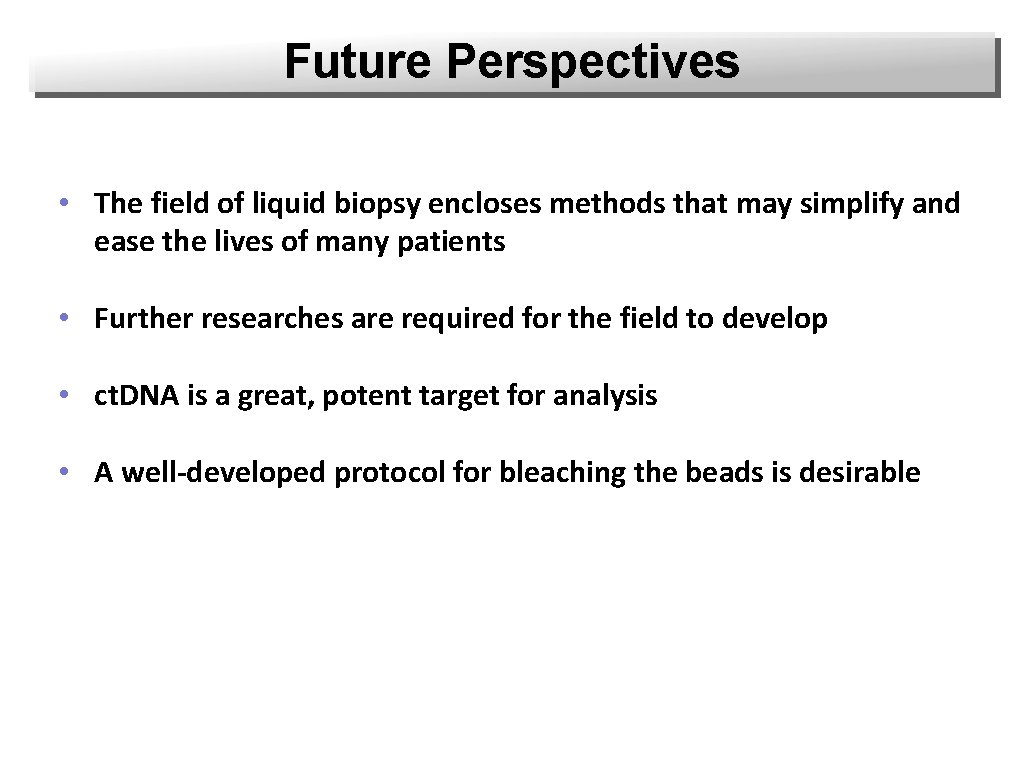 Future Perspectives • The field of liquid biopsy encloses methods that may simplify and