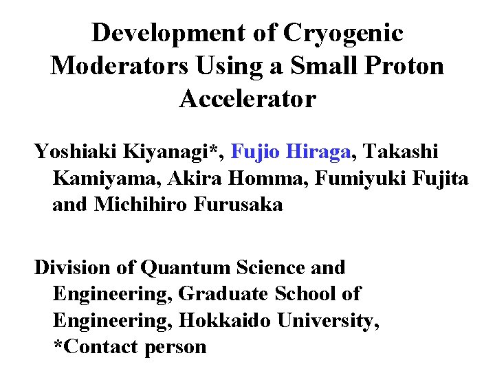 Development of Cryogenic Moderators Using a Small Proton Accelerator Yoshiaki Kiyanagi*, Fujio Hiraga, Takashi