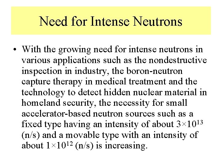 Need for Intense Neutrons • With the growing need for intense neutrons in various