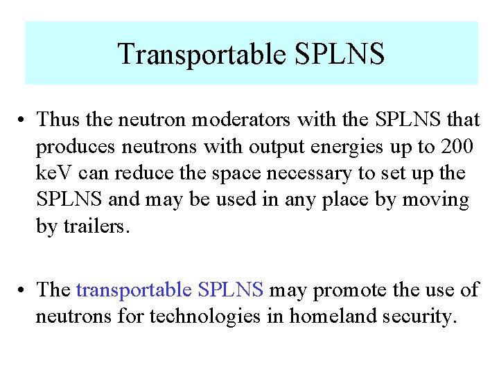 Transportable SPLNS • Thus the neutron moderators with the SPLNS that produces neutrons with