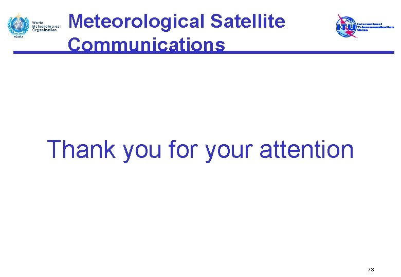 Meteorological Satellite Communications Thank you for your attention 73 