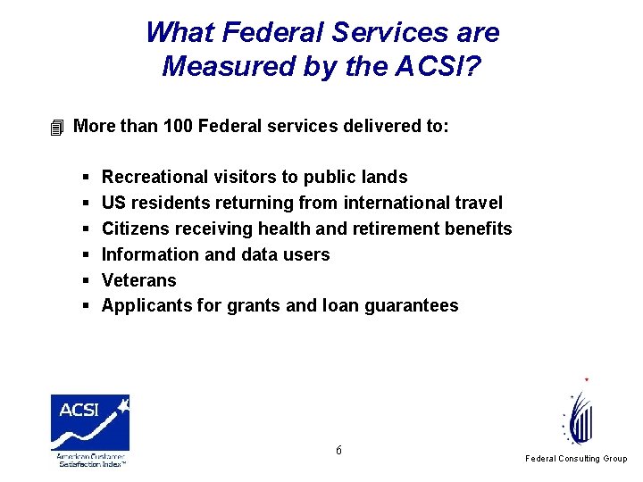 What Federal Services are Measured by the ACSI? 4 More than 100 Federal services