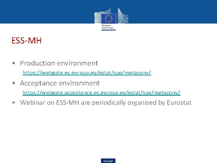 ESS-MH • Production environment https: //webgate. ec. europa. eu/estat/spe/metaconv/ • Acceptance environment https: //webgate.