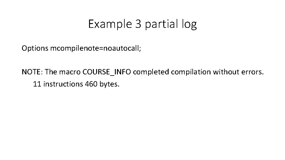 Example 3 partial log Options mcompilenote=noautocall; NOTE: The macro COURSE_INFO completed compilation without errors.