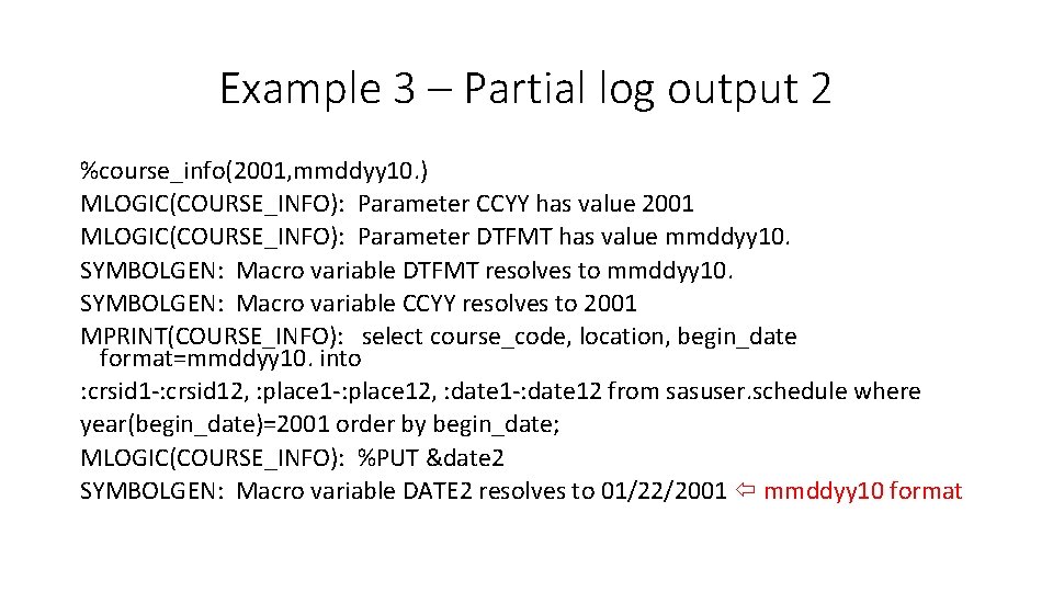 Example 3 – Partial log output 2 %course_info(2001, mmddyy 10. ) MLOGIC(COURSE_INFO): Parameter CCYY