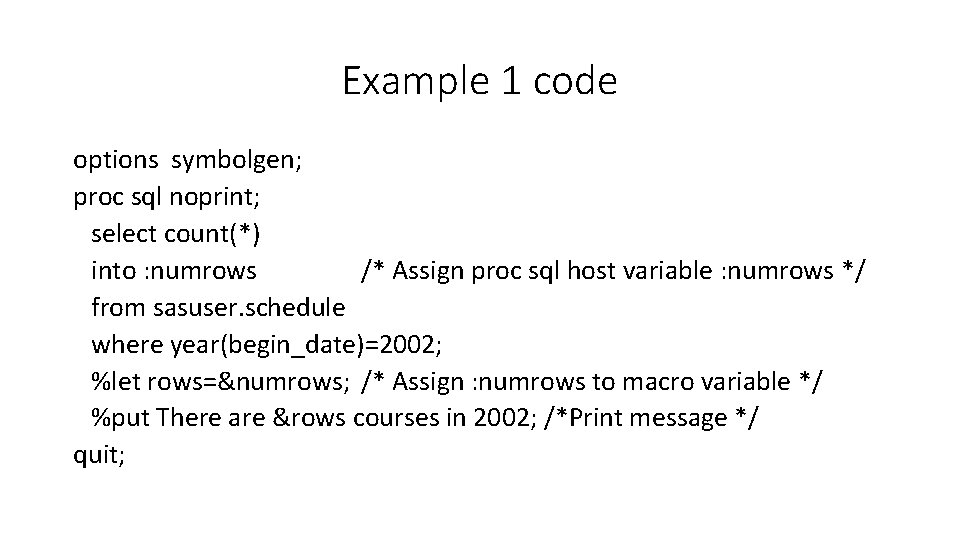 Example 1 code options symbolgen; proc sql noprint; select count(*) into : numrows /*