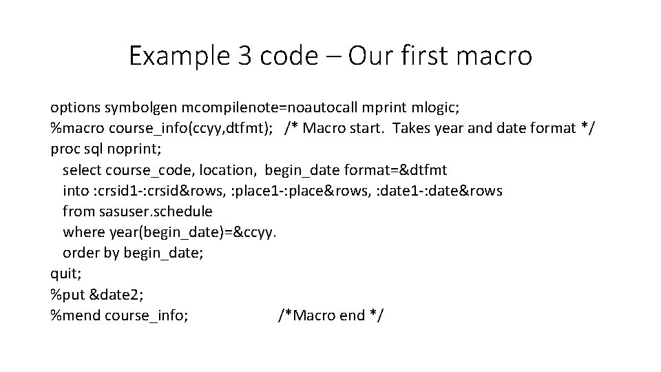 Example 3 code – Our first macro options symbolgen mcompilenote=noautocall mprint mlogic; %macro course_info(ccyy,