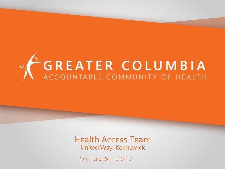 Health Access Team United Way, Kennewick O C T O B E 6 R