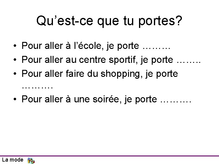 Qu’est-ce que tu portes? • Pour aller à l’école, je porte ……… • Pour