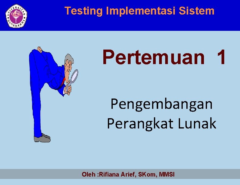 Testing Implementasi Sistem Pertemuan 1 Pengembangan Perangkat Lunak Oleh : Rifiana Arief, SKom, MMSI