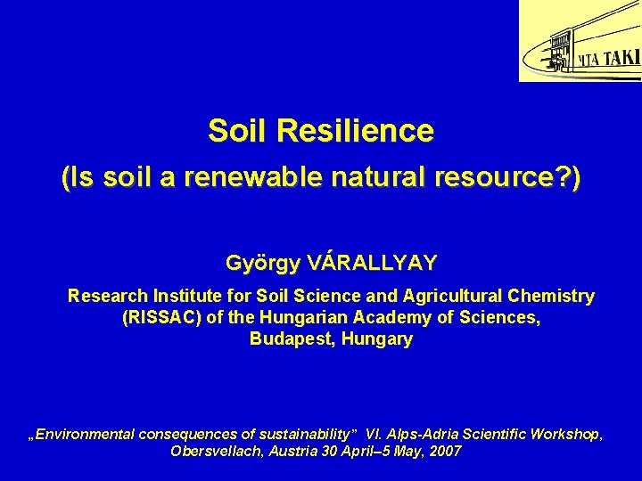 Soil Resilience (Is soil a renewable natural resource? ) György VÁRALLYAY Research Institute for