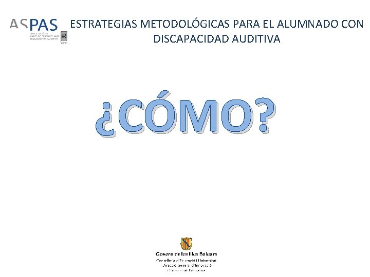 ESTRATEGIAS METODOLÓGICAS PARA EL ALUMNADO CON DISCAPACIDAD AUDITIVA ¿CÓMO? 