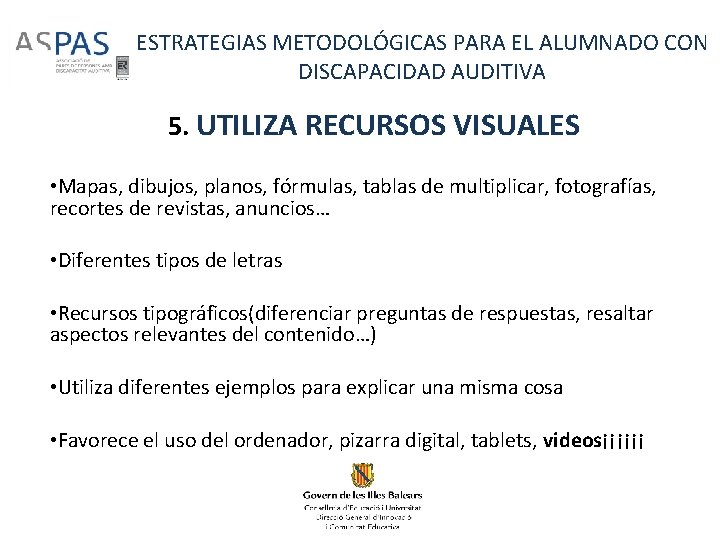 ESTRATEGIAS METODOLÓGICAS PARA EL ALUMNADO CON DISCAPACIDAD AUDITIVA 5. UTILIZA RECURSOS VISUALES • Mapas,