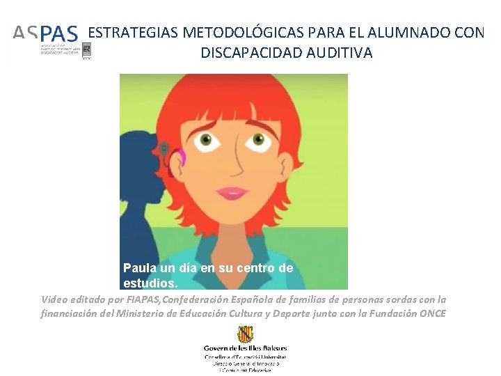 ESTRATEGIAS METODOLÓGICAS PARA EL ALUMNADO CON DISCAPACIDAD AUDITIVA Paula un día en su centro ESTRATEGIAS METODOLÓGICAS PARA EL ALUMNADO CON DISCAPACIDAD AUDITIVA Paula un día en su centro