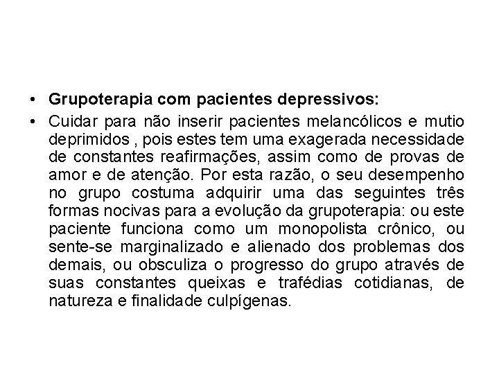  • Grupoterapia com pacientes depressivos: • Cuidar para não inserir pacientes melancólicos e