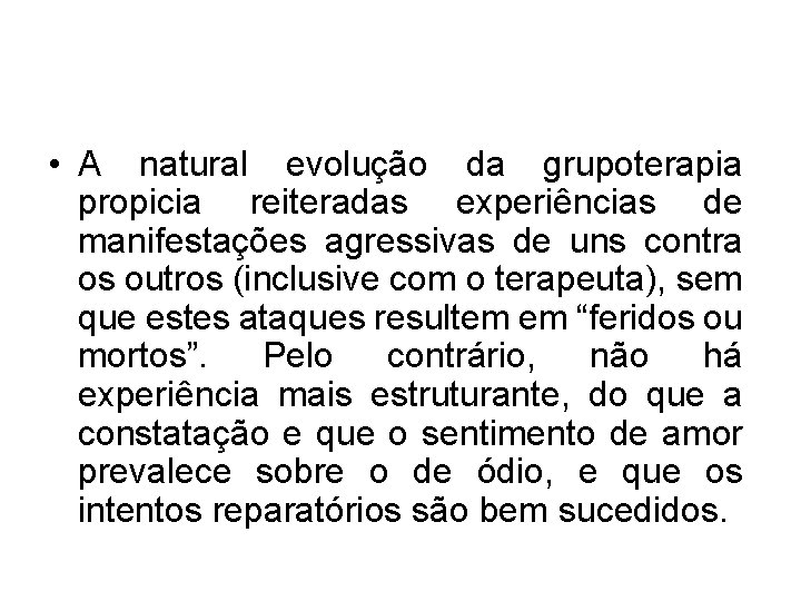  • A natural evolução da grupoterapia propicia reiteradas experiências de manifestações agressivas de