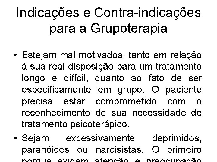 Indicações e Contra-indicações para a Grupoterapia • Estejam mal motivados, tanto em relação à