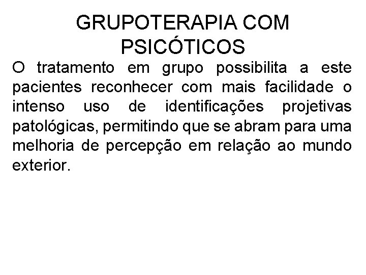 GRUPOTERAPIA COM PSICÓTICOS O tratamento em grupo possibilita a este pacientes reconhecer com mais