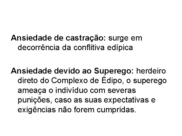 Ansiedade de castração: surge em decorrência da conflitiva edípica Ansiedade devido ao Superego: herdeiro