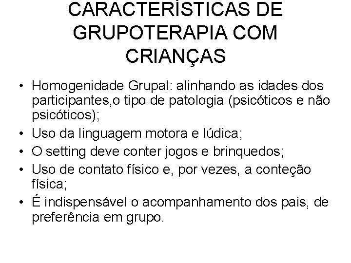 CARACTERÍSTICAS DE GRUPOTERAPIA COM CRIANÇAS • Homogenidade Grupal: alinhando as idades dos participantes, o