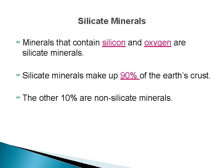 Silicate Minerals that contain silicon and oxygen are silicate minerals. Silicate minerals make up