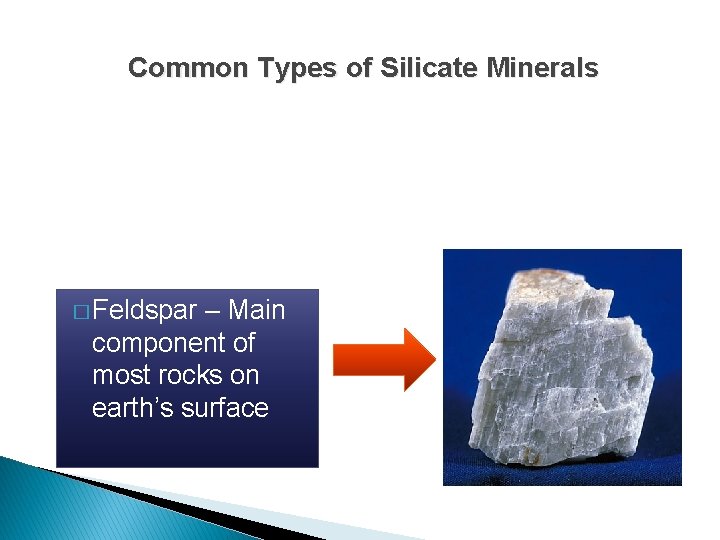 Common Types of Silicate Minerals � Feldspar – Main component of most rocks on