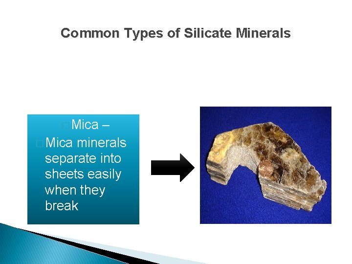 Common Types of Silicate Minerals � Mica – � Mica minerals separate into sheets