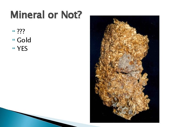 Mineral or Not? ? ? ? Gold YES 