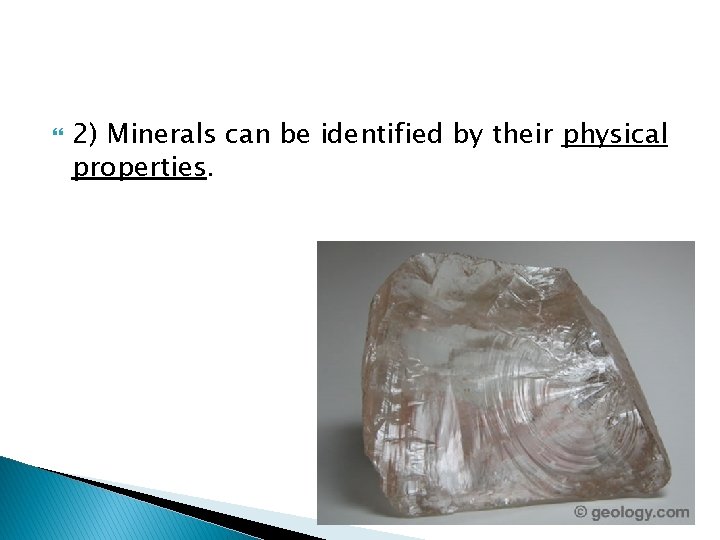  2) Minerals can be identified by their physical properties. 