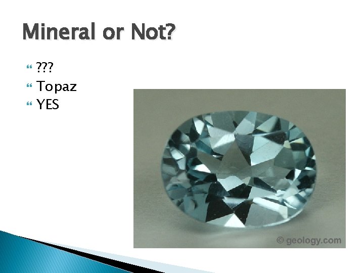 Mineral or Not? ? ? ? Topaz YES 