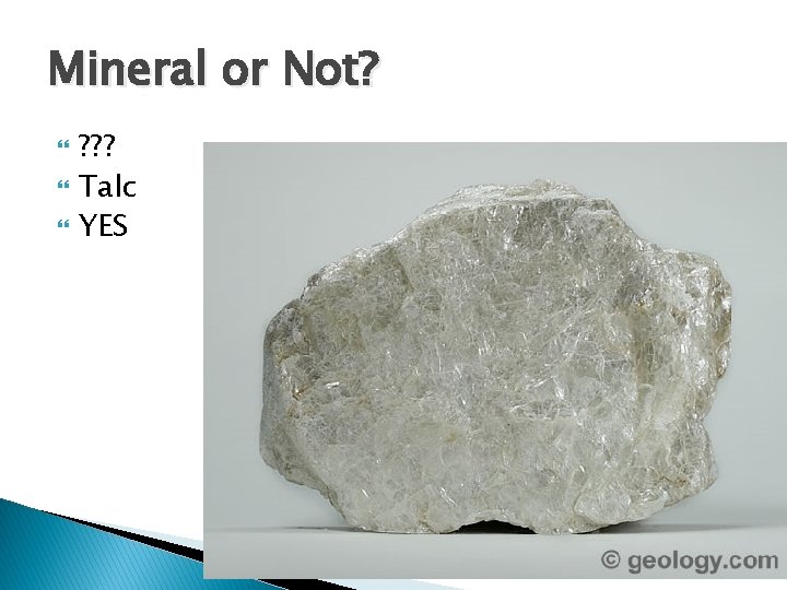Mineral or Not? ? ? ? Talc YES 