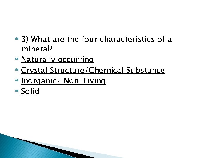  3) What are the four characteristics of a mineral? Naturally occurring Crystal Structure/Chemical