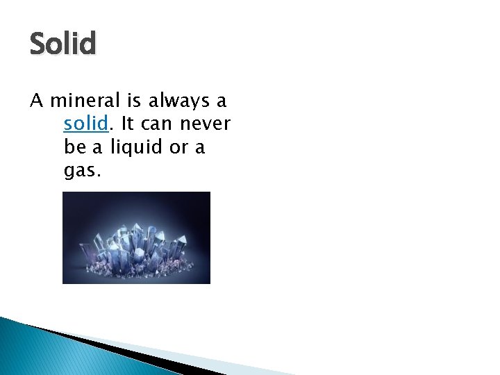 Solid A mineral is always a solid. It can never be a liquid or