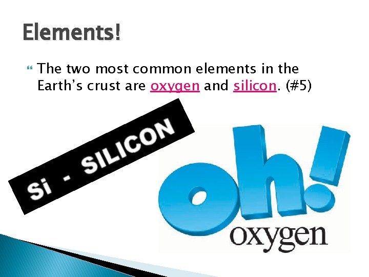 Elements! The two most common elements in the Earth’s crust are oxygen and silicon.