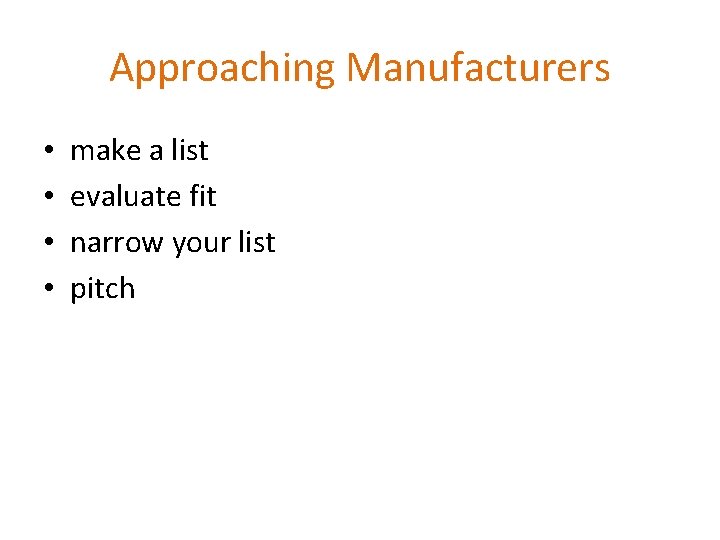 Approaching Manufacturers • • make a list evaluate fit narrow your list pitch 