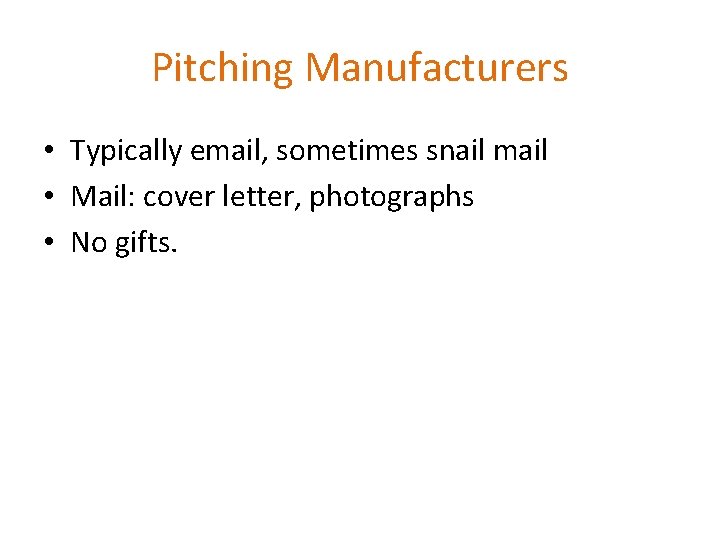 Pitching Manufacturers • Typically email, sometimes snail mail • Mail: cover letter, photographs •