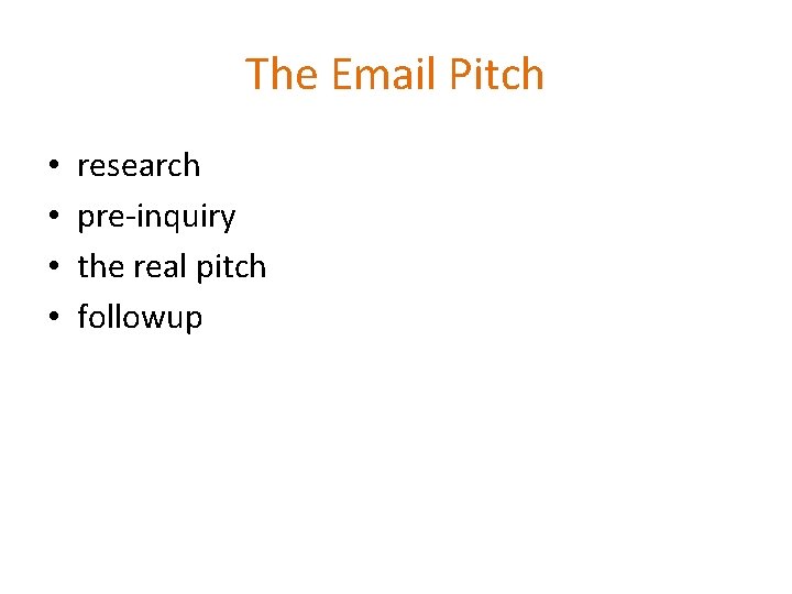 The Email Pitch • • research pre-inquiry the real pitch followup 